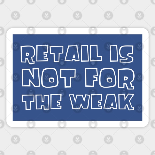 Retail Is Not For The Weak Magnet by Whitelaw Comics